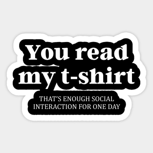 You Read My T-Shirt That's Enough Social Interaction Sticker